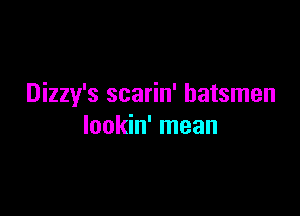 Dizzy's scarin' batsmen

lookin' mean