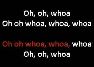 Oh, oh, whoa
Oh oh whoa, whoa, whoa

Oh oh whoa, whoa, whoa
Oh, oh, whoa