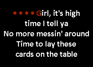 OOOOGHthhmh
time I tell ya

No more messin' around
Time to lay these
cards on the table