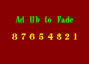 Ad lib t0 Fade

87654321