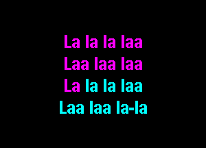 Lalalalaa
Laalaalaa

Lalalalaa
Laalaalada