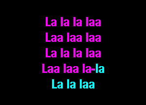 Lalalalaa
Laalaalaa

Lalalalaa
Laalaalada
Lalalaa