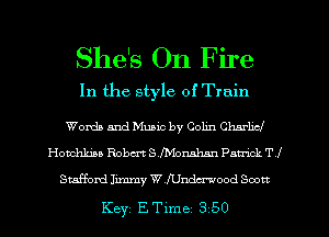 She's On Fire

In the style omein

Words and Music by Colin Charlie!
Honchkiaa Robert SfMonalrmn Patrick T l
Stafford Jimmy WfUndm-wood Scott

Key E. Time 350