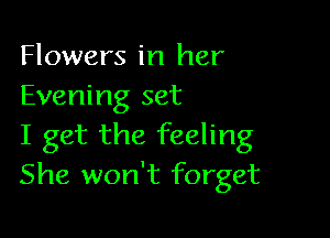 Flowers in her
Evening set

I get the feeling
She won't forget