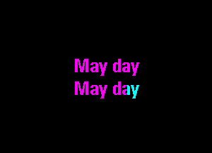 May day
May day