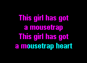 This girl has got
a mousetrap

This girl has got
a mousetrap heart