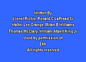 Written By
Lionel Richie. Ronald C LaPread Sr

Walter Lee Orange. Milan 8 Williams

Thomas l'.1cClaIy.William Atwell King Jr

Used by permission of

EMI
All tights reserved