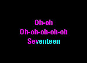 Oh-oh

Oh-oh-oh-olI-oh
Seventeen