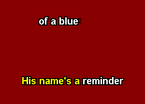 His name's a reminder