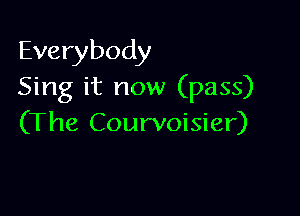 Everybody
Sing it now (pass)

(The Courvoisier)
