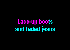 Lace-up boots

and faded jeans