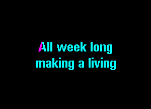 All week long

making a living