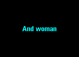And woman