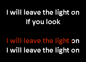 I will leave the light on
lfyoulook

I will leave the light on
I will leave the light on