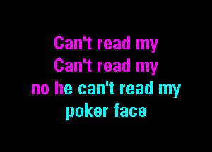 Can't read my
Can't read my

no he can't read my
pokerface