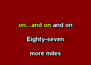 on...and on and on

Eighty-seven

more miles