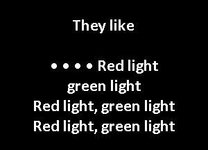 They like

0 o o 0 Red light

green light
Red light, green light
Red light, green light