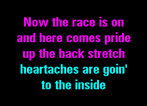 Now the race is on
and here comes pride
up the hack stretch
heartaches are goin'
to the inside