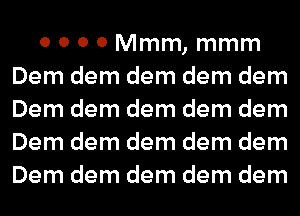 0 0 0 0 Mmm, mmm
Dem dem dem dem dem
Dem dem dem dem dem
Dem dem dem dem dem
Dem dem dem dem dem