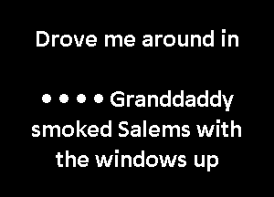 Drove me around in

0 0 0 0 Granddaddy
smoked Salems with
the windows up