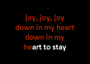 J'ov, J'ov, J'ov
down in my heart

down in my
heart to stay