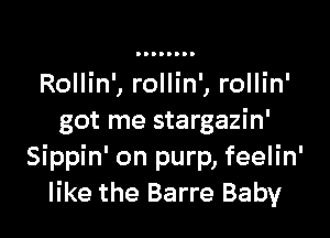 Rollin', rollin', rollin'

got me stargazin'
Sippin' on purp, feelin'
like the Barre Baby