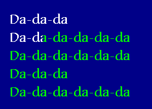 Da-da-da
Da-da-da-da-da-da
Da-da-da-da-da-da
Da-da-da
Da-da-da-da-dada