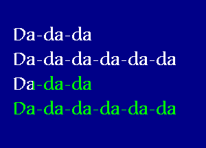 Da-da-da
Da-da-da-da-da-da

Da-da-da
Da-da-da-da-da-da