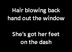 Hair blowing back
hand out the window

She's got her feet
on the dash