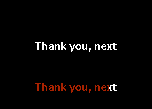 Thank you, next

Thank you, next