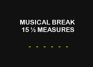 MUSICAL BREAK
15 72 MEASURES