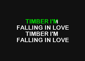 TIMBER I'M
FALLING IN LOVE

TIMBER I'M
FALLING IN LOVE