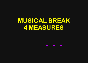 MUSICAL BREAK
4 MEASURES