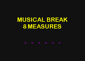 MUSICAL BREAK
8 MEASURES