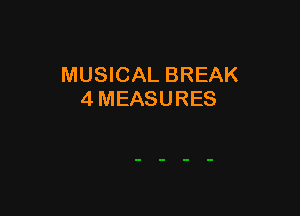 MUSICAL BREAK
4 MEASURES