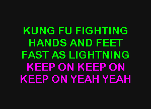 KUNG FU FIGHTING
HANDS AND FEET

FAST AS LIGHTNING