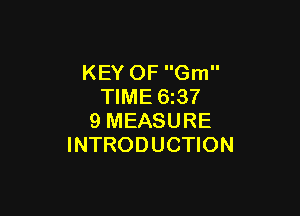 KEY OF Gm
TIME 63?

9 MEASURE
INTRODUCTION