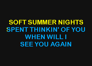 SOFT SUMMER NIGHTS
SPENT THINKIN' OF YOU
WHEN WILLI
SEE YOU AGAIN