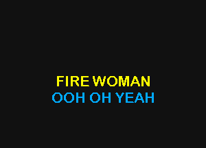 FIRE WOMAN
OOH OH YEAH