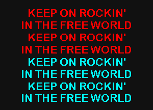 KEEP ON ROCKIN'
IN THE FREE WORLD

KEEP ON ROCKIN'
IN THE FREE WORLD