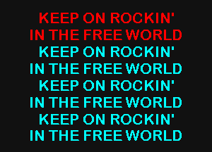 KEEP ON ROCKIN'
IN THE FREE WORLD
KEEP ON ROCKIN'
IN THE FREE WORLD

KEEP ON ROCKIN'
IN THE FREE WORLD