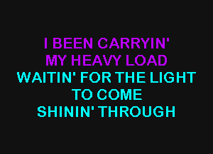 WAITIN' FORTHE LIGHT
TO COME
SHININ'THROUGH