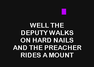 WELL THE
DEPUTY WALKS
ON HARD NAILS

AND THE PREACHER

RIDESAMOUNT l