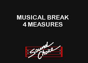 MUSICAL BREAK
4 MEASURES