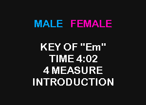 MALE

KEY OF Em

TIME4z02
4 MEASURE
INTRODUCTION
