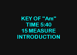 KEY OF Am
TIME 5z40

15 MEASURE
INTRODUCTION