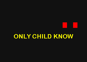 ONLYCHILD KNOW