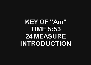 KEY OF Am
TIME 553

24 MEASURE
INTRODUCTION