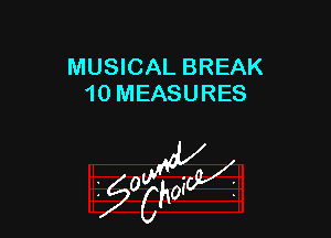 MUSICAL BREAK
10 MEASURES

z 0

g2?