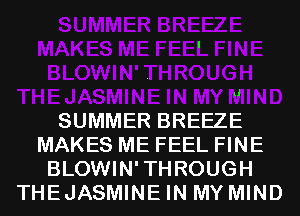 L1

SUMMER BREEZE
MAKES ME FEEL FINE
BLOWIN'THROUGH
THEJASMINE IN MY MIND